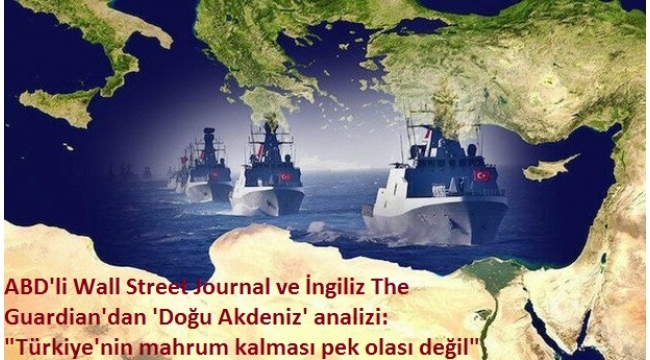 ABD'li Wall Street Journal ve İngiliz The Guardian'dan 'Doğu Akdeniz' analizi: "Türkiye'nin mahrum kalması pek olası değil".