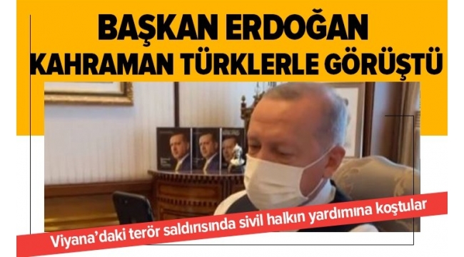 Başkan Erdoğan Viyana'daki terör saldırısında yardıma koşan kahraman Türklerle konuştu..