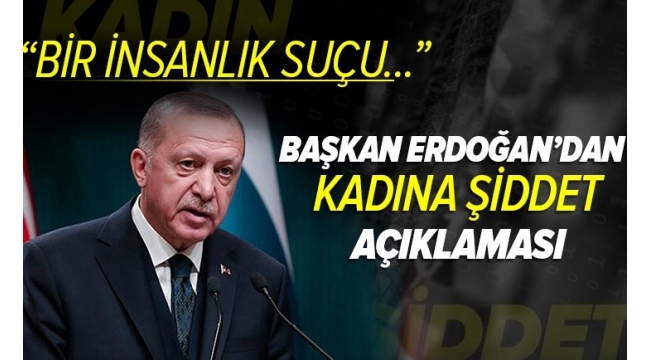 Son dakika! Başkan Erdoğan: İnsanlık suçu olarak gördüğüm kadına yönelik şiddeti, en sert şekilde kınıyorum 