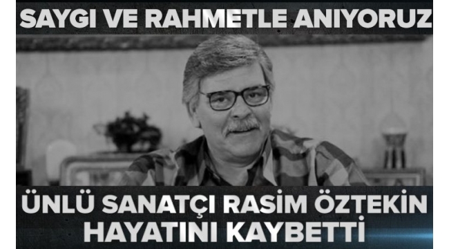 Son dakika: Usta tiyatrocu Rasim Öztekin hayatını kaybetti
