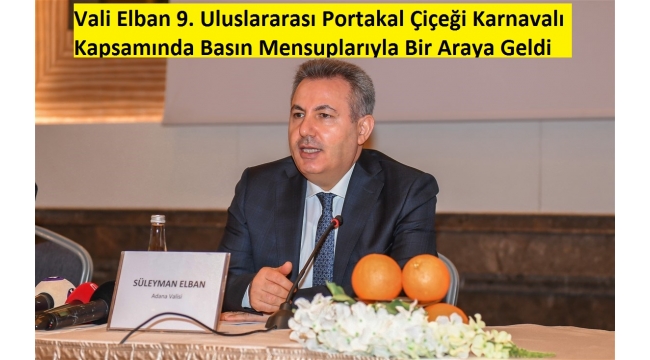 Vali Elban 9. Uluslararası Portakal Çiçeği Karnavalı Kapsamında Basın Mensuplarıyla Bir Araya Geldi 