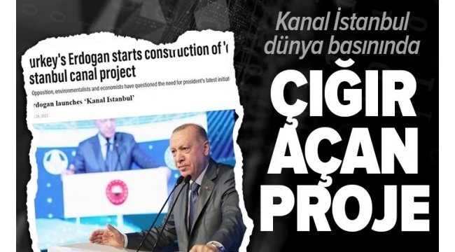 Dünya basını Kanal İstanbul'u konuşuyor! Çılgın proje hızlandırıldı 