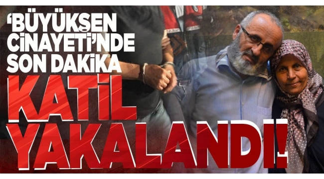 Büyükşen çifti cinayetinde flaş gelişme: Katil yakalandı! 