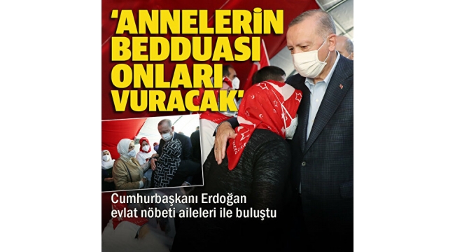 Cumhurbaşkanı Erdoğan evlat nöbetindeki ailelerle buluştu: Annelerin bedduası onları vuracak 