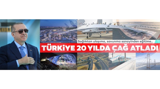 İşte Başkan Erdoğan önderliğinde son 20 yıldaki yatırımlar! Ulaşım sağlık ekonomi terörle mücadele ve niceleri... 