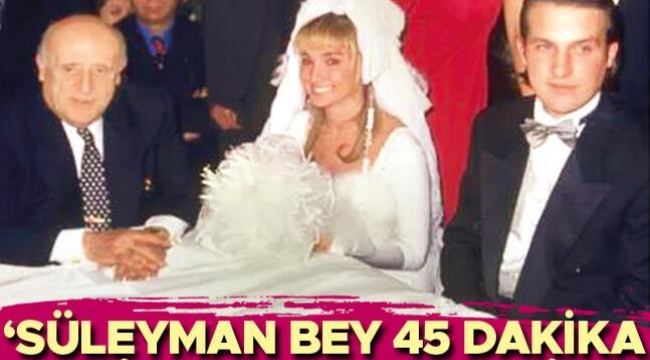 Yonca Evcimik: Süleyman Bey 45 dakika nikahı bekledi 