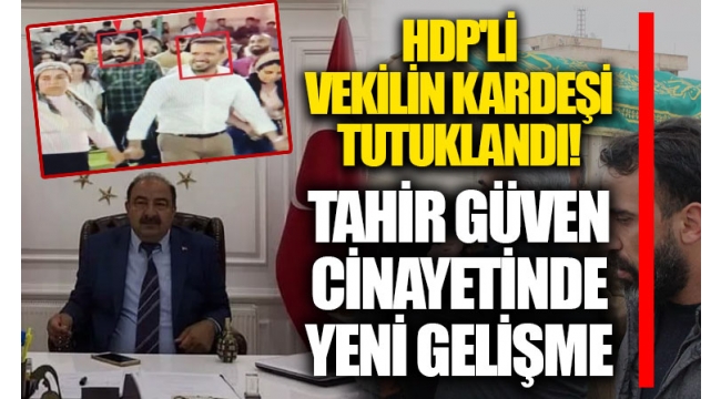 Tahir Güven cinayetinde yeni gelişme! HDP'li vekilin kardeşi tek tek anlattı! Katili hava almaya çıkarmış 