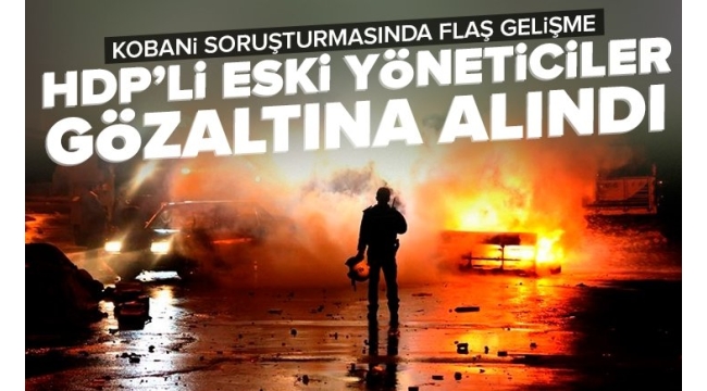 Son dakika: Kobani soruşturmasıyla ilgili 46 kişiye gözaltı! Aralarında HDP'li yöneticiler var 