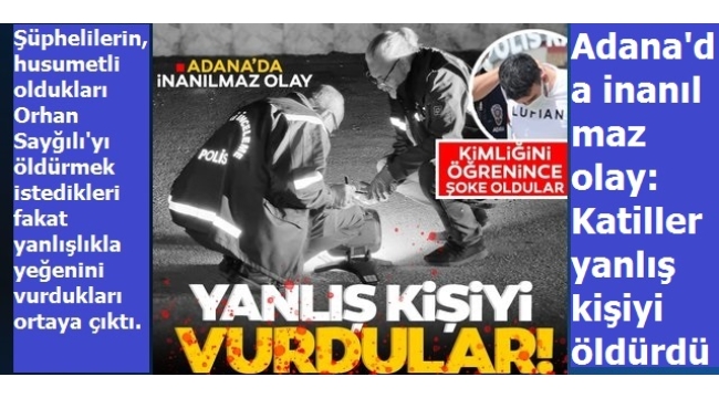 Adana'da akılalmaz olay! Katiller yanlış kişiyi öldürdü 