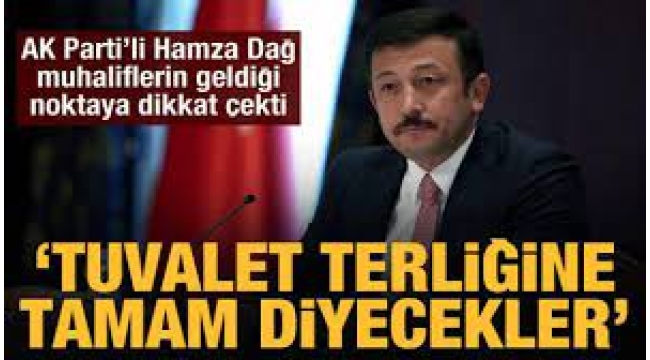 AK Partili Hamza Dağ'dan muhalefete tepki: Tuvalet terliğine tamam diyecekler 