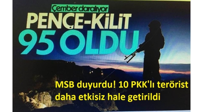 MSB duyurdu! 10 PKK'lı terörist daha etkisiz hale getirildi 