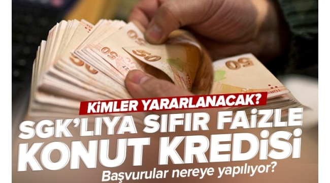 SGK'lıya sıfır faizli konut kredisi! Hükümetin desteğinden kimler yararlanacak? 