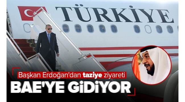 Son dakika: Başkan Erdoğan taziye için Birleşik Arap Emirlikleri'ne gidiyor 