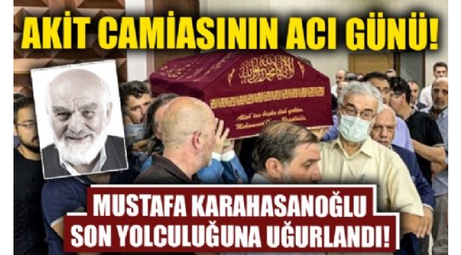Mustafa Karahasanoğlu ağabey dualarla uğurlandı 