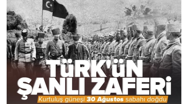Türk'ün kurtuluş güneşi 30 Ağustos sabahı doğdu; 30 Ağustos Zafer Bayramı Kutlu Olsun... 