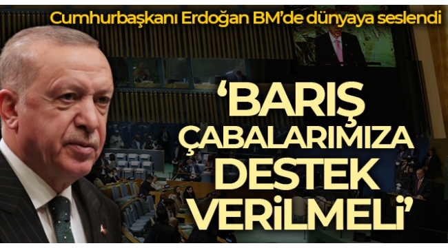 Cumhurbaşkanı Erdoğan BM'de dünyaya seslendi: Kalıcı barış çabalarımıza destek verilmeli..  