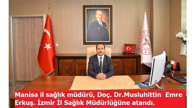 İzmir il sağlık müdürlüğüne, Doç. Dr.Musluhittin  Emre Erkuş atandı 