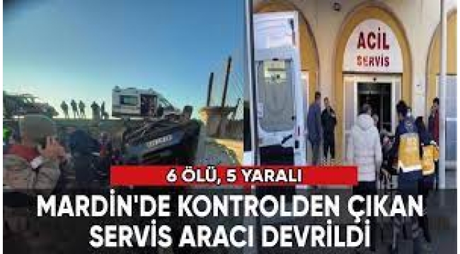  Mardin'de servis aracı kaza yaptı: 6 ölü 5 yaralı 