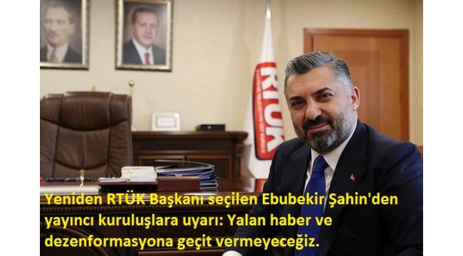 Yeniden RTÜK Başkanı seçilen Ebubekir Şahin'den yayıncı kuruluşlara uyarı: Yalan haber ve dezenformasyona geçit vermeyeceğiz. 