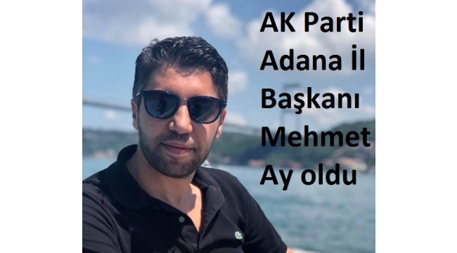 AK Parti'nin yeni Adana İl Başkanı Mehmet Ay