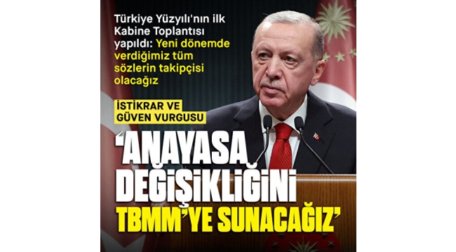 Yeni dönemin ilk Kabine Toplantısı sonrası Cumhurbaşkanı Erdoğan'dan önemli açıklamalar: Anayasa değişikliğini TBMM'ye sunacağız 