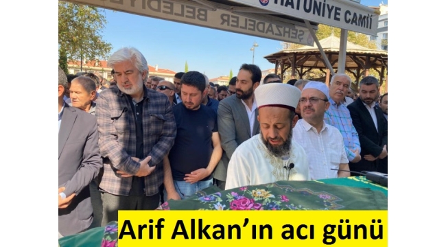  Arif Alkan'ın acı günü 