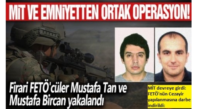 Son dakika | MİT ve Emniyet'ten FETÖ operasyonu! Firari 2 FETÖ'cü yakalandı