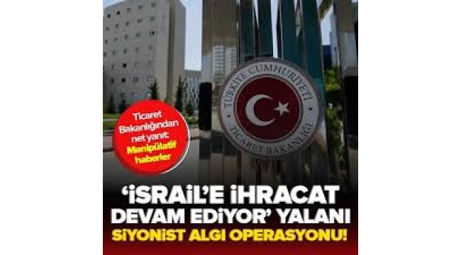Ticaret Bakanlığı'ndan 'İsrail'e ihracat devam ediyor' iddialarına net yanıt