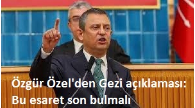 Özgür Özel'den Gezi açıklaması: Arkadaşlarımızın içerde tutulması Anayasa'nın ihlalidir 