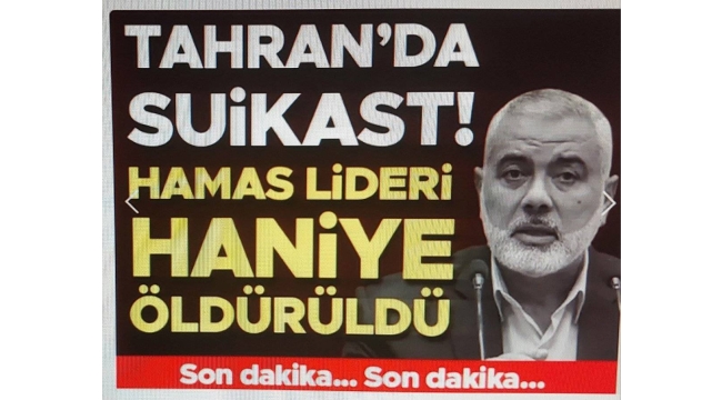 Son dakika: HAMAS lideri İsmail Heniyye İran'da uğradığı suikastta şehit edildi