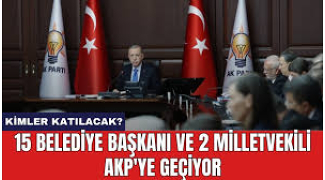 AK Parti'ye kimler katılacak? İlk kez açıklandı: 2 milletvekili 15 belediye başkanı!