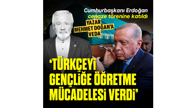 Mehmet Doğan son yolculuğuna uğurlandı! Başkan Erdoğan: Gençliğe öğreten ve miras bırakan bir kardeşimizdi