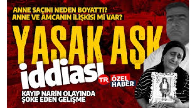 Kayıp Narin olayında yasak aşk iddiası! Anne ve amcanın ilişkisi mi var?