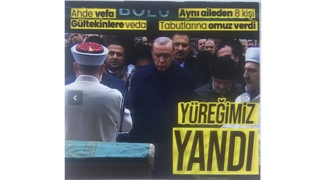 Başkan Erdoğan Bolu'daki yangında hayatını Gültekin ailesinin cenaze namazına katıldı: Canımız, yüreğimiz yandı
