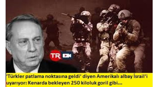 'Türkler patlama noktasına geldi' diyen Amerikalı albay İsrail'i uyarıyor: Kenarda bekleyen 250 kiloluk goril gibi...